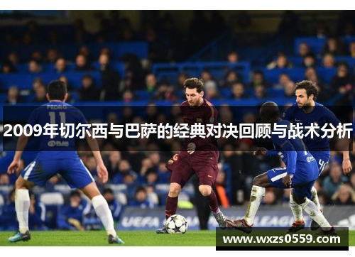 2009年切尔西与巴萨的经典对决回顾与战术分析
