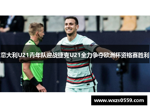 意大利U21青年队迎战捷克U21全力争夺欧洲杯资格赛胜利